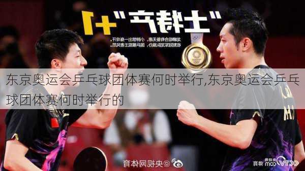 东京奥运会乒乓球团体赛何时举行,东京奥运会乒乓球团体赛何时举行的