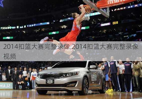 2014扣篮大赛完整录像,2014扣篮大赛完整录像视频