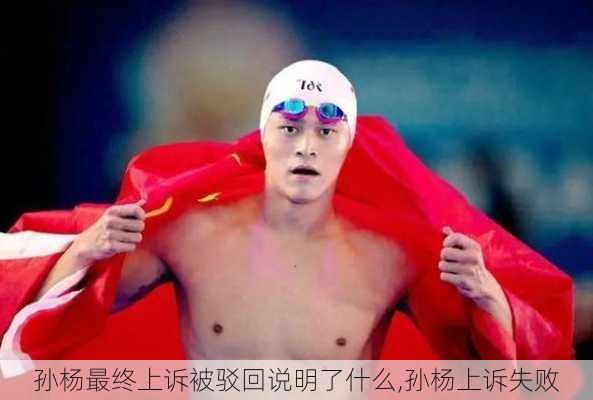 孙杨最终上诉被驳回说明了什么,孙杨上诉失败