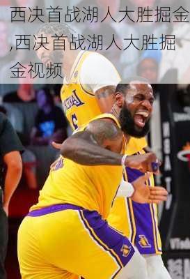 西决首战湖人大胜掘金,西决首战湖人大胜掘金视频