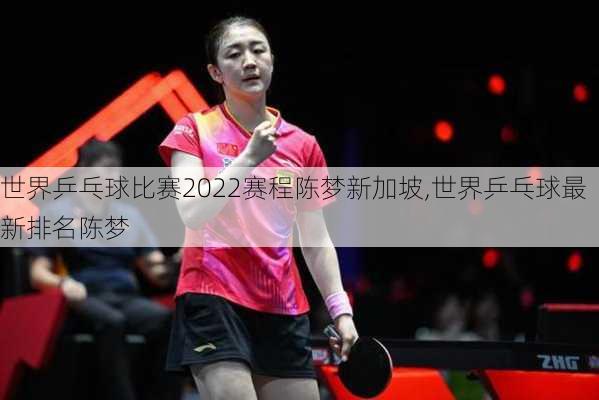 世界乒乓球比赛2022赛程陈梦新加坡,世界乒乓球最新排名陈梦