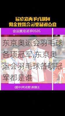 东京奥运会羽毛球各项冠军,东京奥运会羽毛球各项冠军都是谁