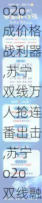 o2o成价格战利器,苏宁双线万人抢连番出击,苏宁o2o双线融合