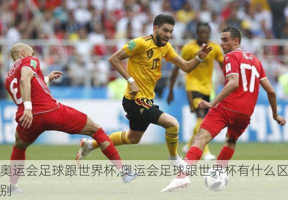 奥运会足球跟世界杯,奥运会足球跟世界杯有什么区别