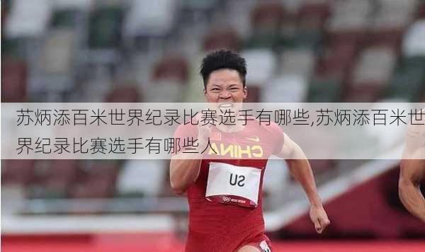 苏炳添百米世界纪录比赛选手有哪些,苏炳添百米世界纪录比赛选手有哪些人