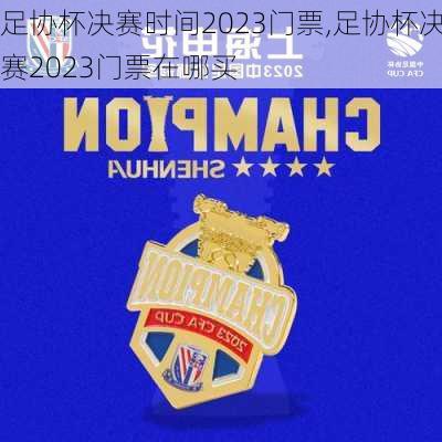 足协杯决赛时间2023门票,足协杯决赛2023门票在哪买