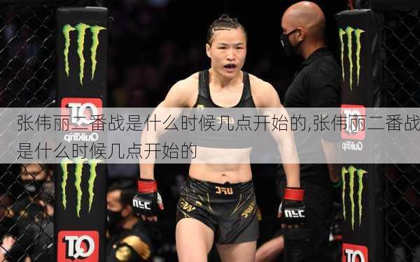 张伟丽二番战是什么时候几点开始的,张伟丽二番战是什么时候几点开始的