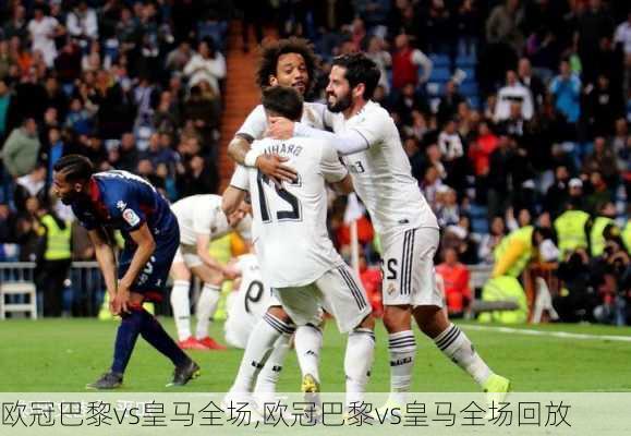 欧冠巴黎vs皇马全场,欧冠巴黎vs皇马全场回放
