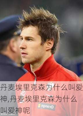 丹麦埃里克森为什么叫爱神,丹麦埃里克森为什么叫爱神呢