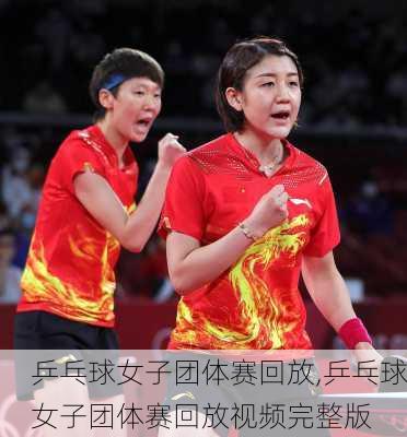 乒乓球女子团体赛回放,乒乓球女子团体赛回放视频完整版