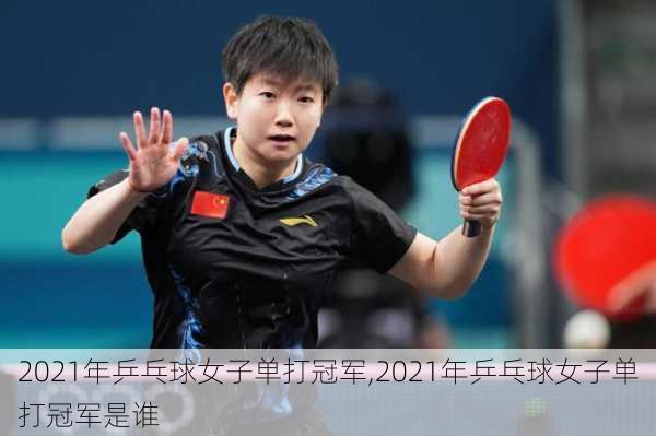 2021年乒乓球女子单打冠军,2021年乒乓球女子单打冠军是谁