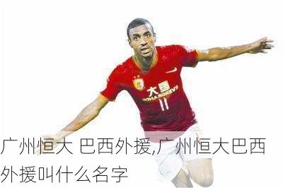 广州恒大 巴西外援,广州恒大巴西外援叫什么名字