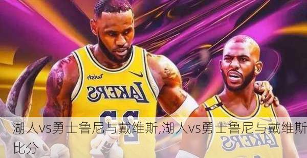 湖人vs勇士鲁尼与戴维斯,湖人vs勇士鲁尼与戴维斯比分