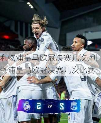 利物浦皇马欧冠决赛几次,利物浦皇马欧冠决赛几次比赛