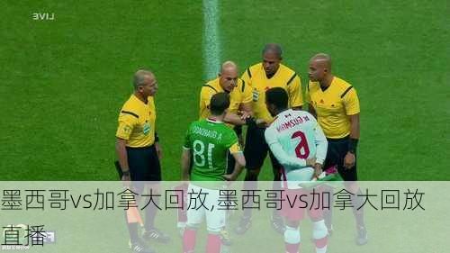 墨西哥vs加拿大回放,墨西哥vs加拿大回放直播