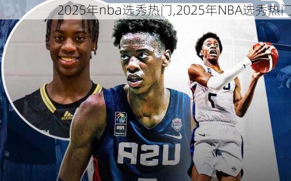 2025年nba选秀热门,2025年NBA选秀热门