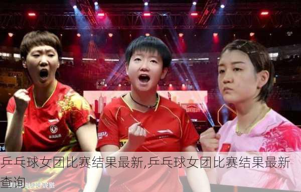 乒乓球女团比赛结果最新,乒乓球女团比赛结果最新查询