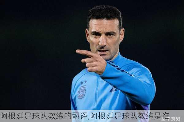 阿根廷足球队教练的翻译,阿根廷足球队教练是谁