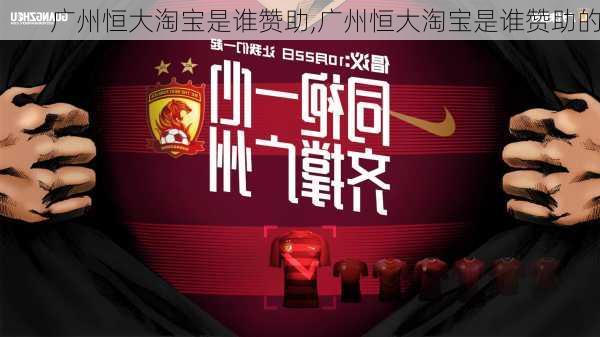 广州恒大淘宝是谁赞助,广州恒大淘宝是谁赞助的