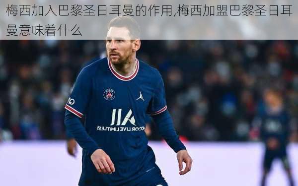 梅西加入巴黎圣日耳曼的作用,梅西加盟巴黎圣日耳曼意味着什么