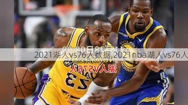 2021湖人vs76人数据,2021nba湖人vs76人