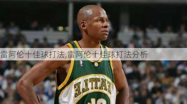 雷阿伦十佳球打法,雷阿伦十佳球打法分析