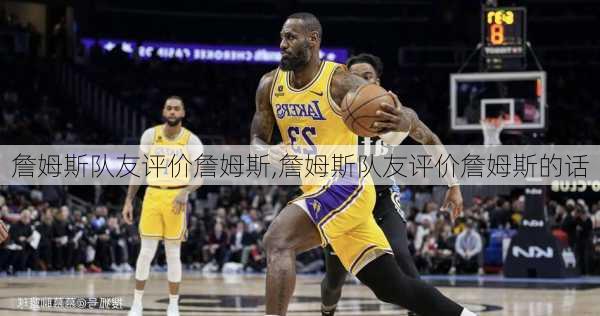 詹姆斯队友评价詹姆斯,詹姆斯队友评价詹姆斯的话