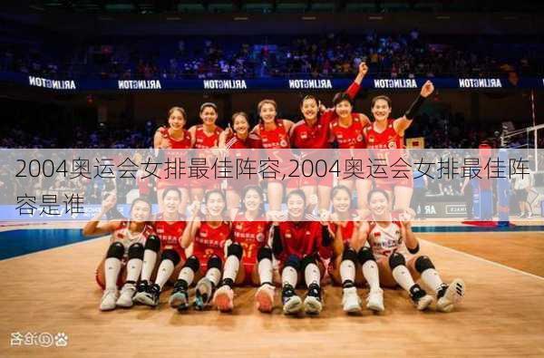 2004奥运会女排最佳阵容,2004奥运会女排最佳阵容是谁