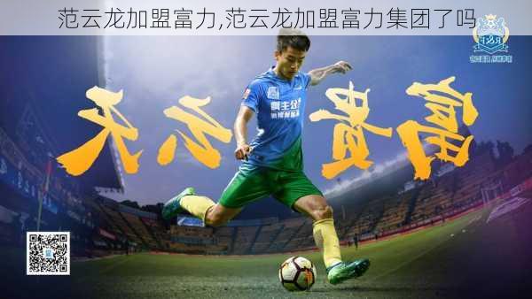 范云龙加盟富力,范云龙加盟富力集团了吗