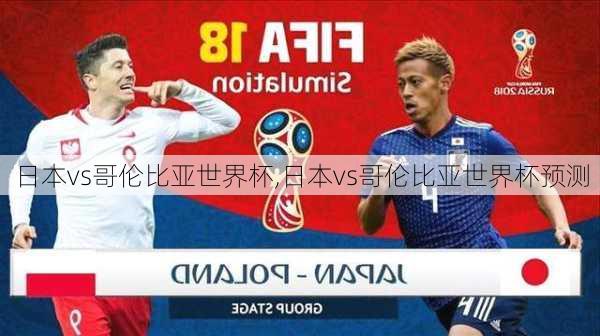 日本vs哥伦比亚世界杯,日本vs哥伦比亚世界杯预测