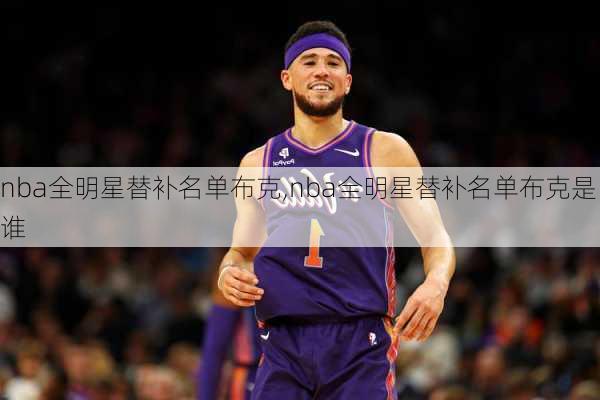 nba全明星替补名单布克,nba全明星替补名单布克是谁