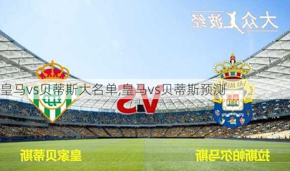 皇马vs贝蒂斯大名单,皇马vs贝蒂斯预测