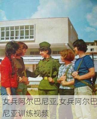 女兵阿尔巴尼亚,女兵阿尔巴尼亚训练视频