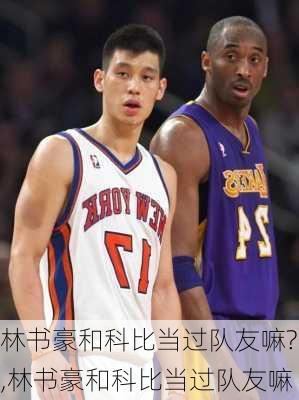 林书豪和科比当过队友嘛?,林书豪和科比当过队友嘛