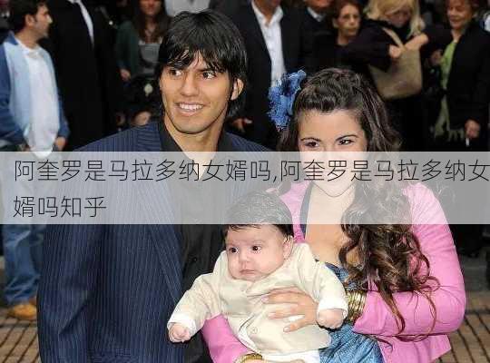 阿奎罗是马拉多纳女婿吗,阿奎罗是马拉多纳女婿吗知乎