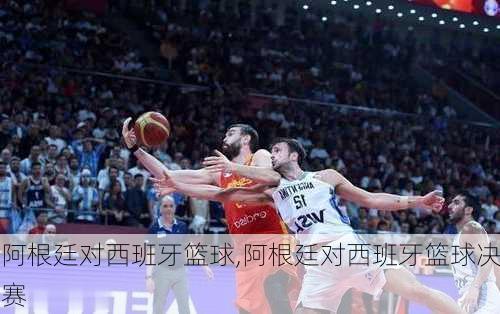 阿根廷对西班牙篮球,阿根廷对西班牙篮球决赛