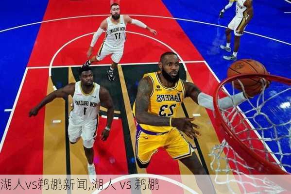 湖人vs鹈鹕新闻,湖人 vs 鹈鹕