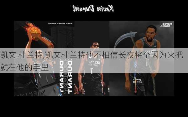 凯文 杜兰特,凯文杜兰特他不相信长夜将至因为火把就在他的手里