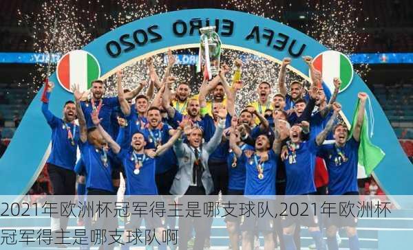 2021年欧洲杯冠军得主是哪支球队,2021年欧洲杯冠军得主是哪支球队啊