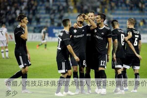 希腊人竞技足球俱乐部,希腊人竞技足球俱乐部身价多少