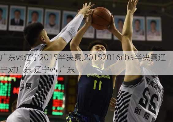 广东vs辽宁2015半决赛,20152016cba半决赛辽宁对广东 辽宁vs 广东