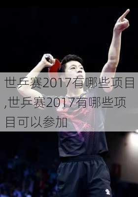 世乒赛2017有哪些项目,世乒赛2017有哪些项目可以参加