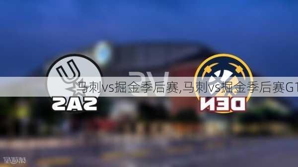 马刺vs掘金季后赛,马刺vs掘金季后赛G1