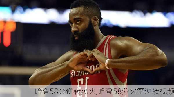 哈登58分逆转热火,哈登58分火箭逆转视频