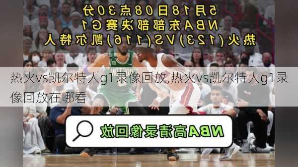 热火vs凯尔特人g1录像回放,热火vs凯尔特人g1录像回放在哪看