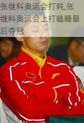 张继科奥运会打盹,张继科奥运会上打瞌睡最后夺冠