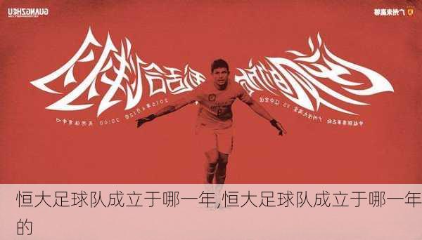 恒大足球队成立于哪一年,恒大足球队成立于哪一年的