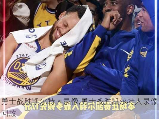 勇士战胜凯尔特人录像,勇士战胜凯尔特人录像回放