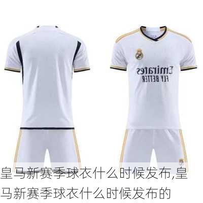 皇马新赛季球衣什么时候发布,皇马新赛季球衣什么时候发布的