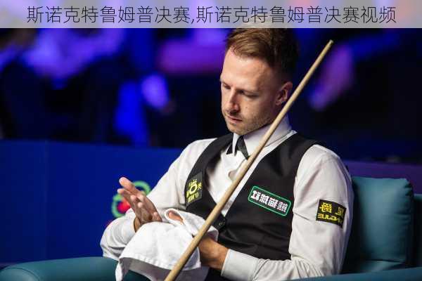 斯诺克特鲁姆普决赛,斯诺克特鲁姆普决赛视频